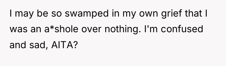 I may be so swamped in my own grief that...