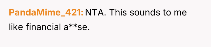 PandaMime_421 NTA. This sounds to me like financial a**se.