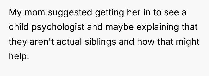 My mom suggested getting her in to see a child...