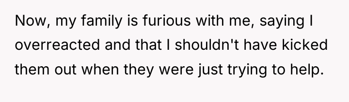 Now, my family is furious with me, saying I overreacted...