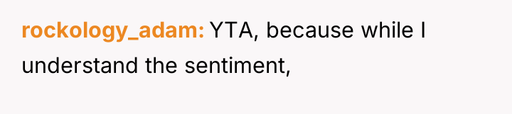 rockology_adam YTA, because while I understand the sentiment,