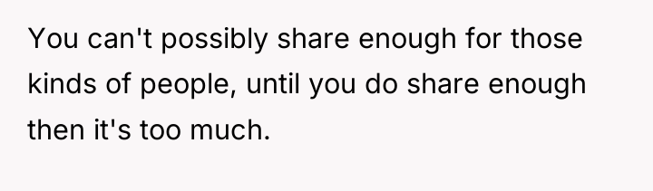 You can't possibly share enough for those kinds of people,...