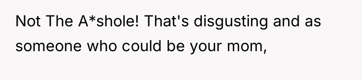Not The A*shole! That's disgusting and as someone who could...