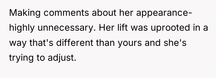 Making comments about her appearance- highly unnecessary. Her lift was...
