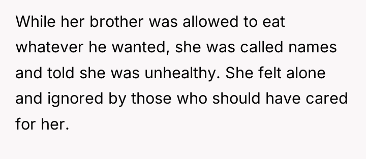 While her brother was allowed to eat whatever he wanted,...