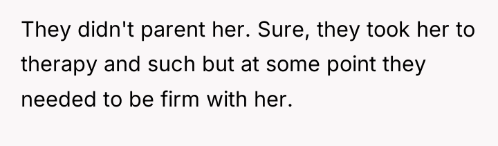 They didn't parent her. Sure, they took her to therapy...