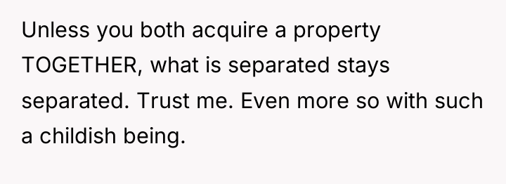 Unless you both acquire a property TOGETHER, what is separated...