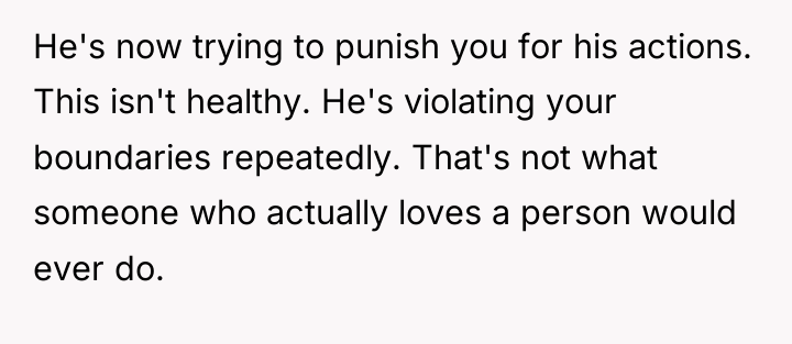 He's now trying to punish you for his actions. This...