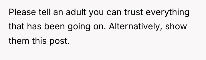 Please tell an adult you can trust everything that has...