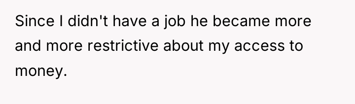 Since I didn't have a job he became more and...