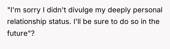 "I'm sorry I didn't divulge my deeply personal relationship status....