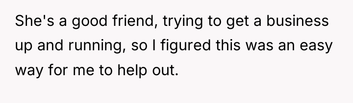 She's a good friend, trying to get a business up...