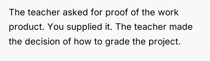 The teacher asked for proof of the work product. You...