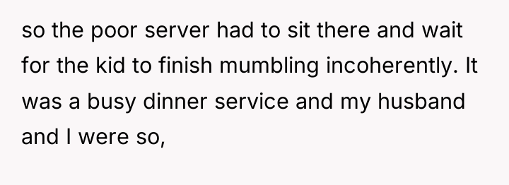 so the poor server had to sit there and wait...
