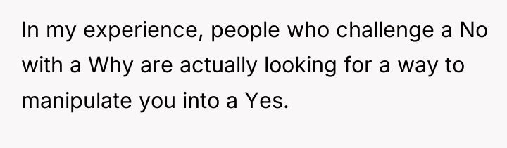 In my experience, people who challenge a No with a...