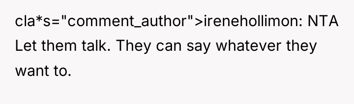 cla*s="comment_author">irenehollimon: NTA Let them talk. They can say whatever they...