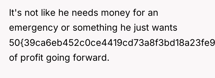 It's not like he needs money for an emergency or...