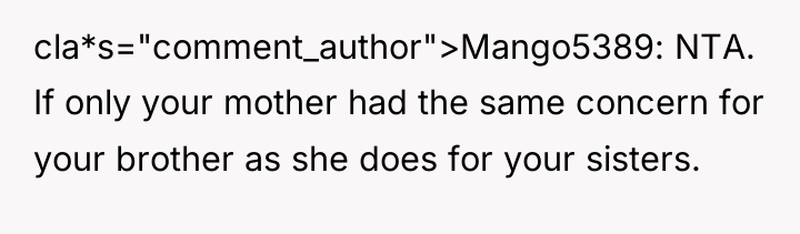 cla*s="comment_author">Mango5389: NTA. If only your mother had the same concern...