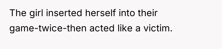 The girl inserted herself into their game-twice-then acted like a...