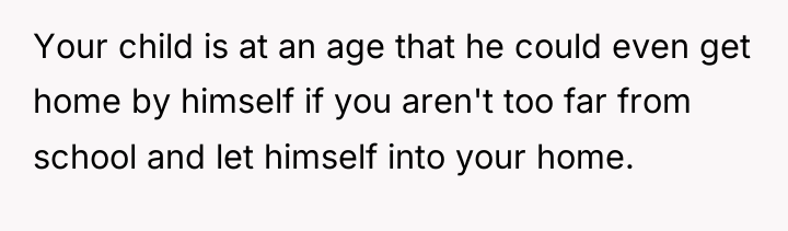 Your child is at an age that he could even...