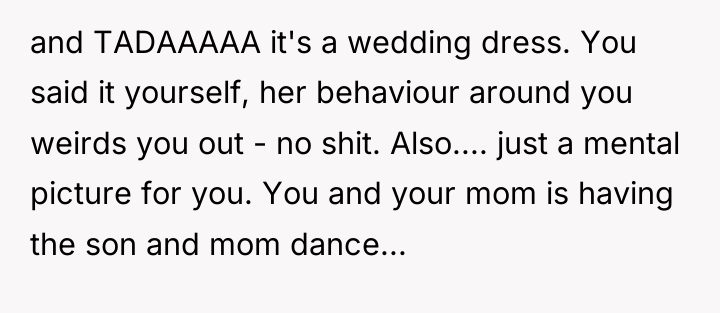 and TADAAAAA it's a wedding dress. You said it yourself,...