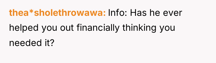 thea*sholethrowawa Info: Has he ever helped you out financially thinking...