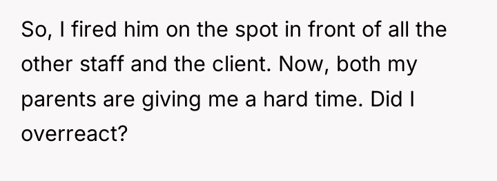 So, I fired him on the spot in front of...