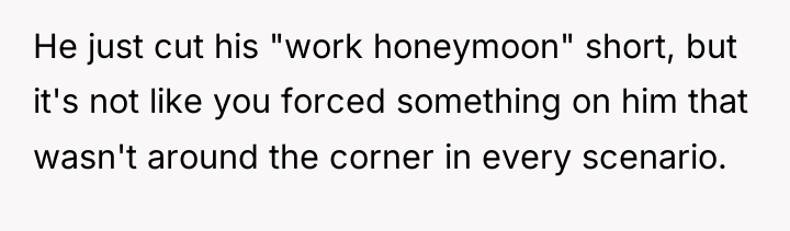 He just cut his "work honeymoon" short, but it's not...
