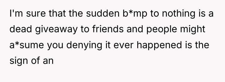 I'm sure that the sudden b*mp to nothing is a...
