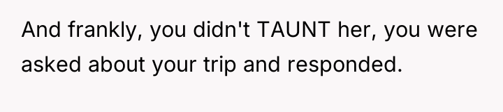 And frankly, you didn't TAUNT her, you were asked about...