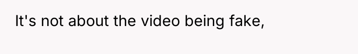 It's not about the video being fake,