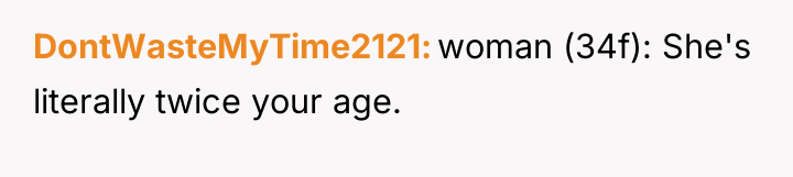 DontWasteMyTime2121 woman (34f): She's literally twice your age.