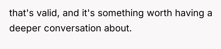that's valid, and it's something worth having a deeper conversation...