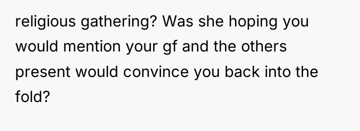 religious gathering? Was she hoping you would mention your gf...