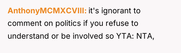 AnthonyMCMXCVIII it's ignorant to comment on politics if you refuse...