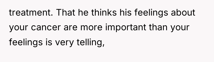 treatment. That he thinks his feelings about your cancer are...