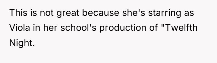 This is not great because she's starring as Viola in...
