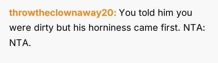 throwtheclownaway20 You told him you were dirty but his horniness...