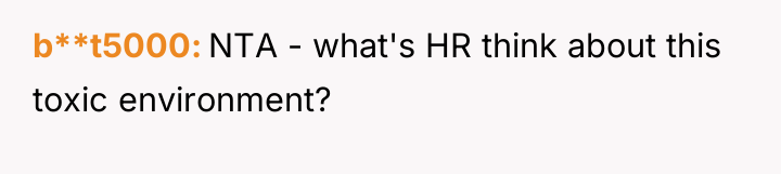 b**t5000 NTA - what's HR think about this toxic environment?