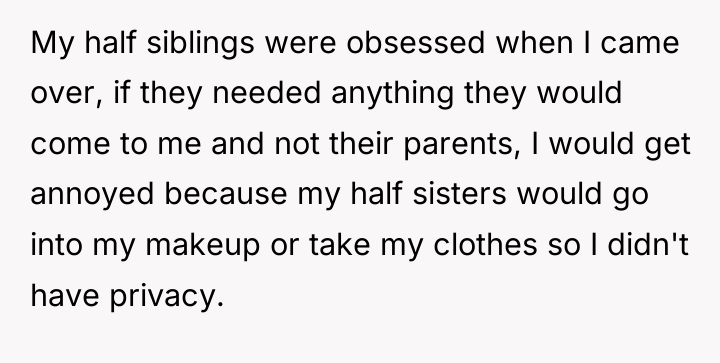 My half siblings were obsessed when I came over, if...