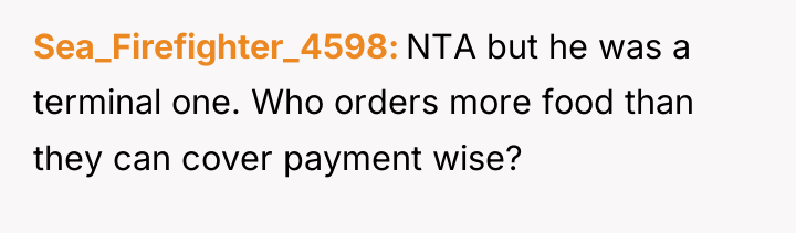 Sea_Firefighter_4598 NTA but he was a terminal one. Who orders...