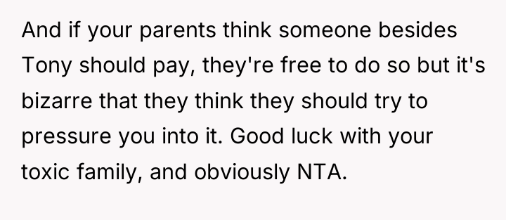 And if your parents think someone besides Tony should pay,...