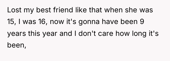 Lost my best friend like that when she was 15,...