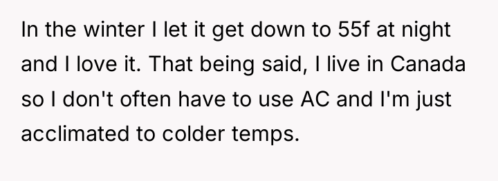 In the winter I let it get down to 55f...