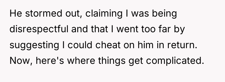 He stormed out, claiming I was being disrespectful and that...
