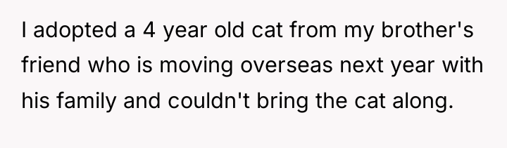 I adopted a 4 year old cat from my brother's...