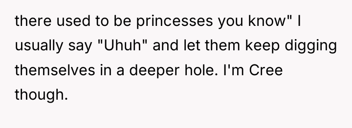 there used to be princesses you know" I usually say...