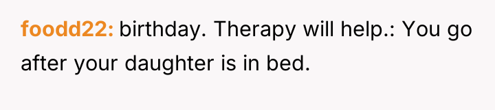 foodd22 birthday. Therapy will help.: You go after your daughter...