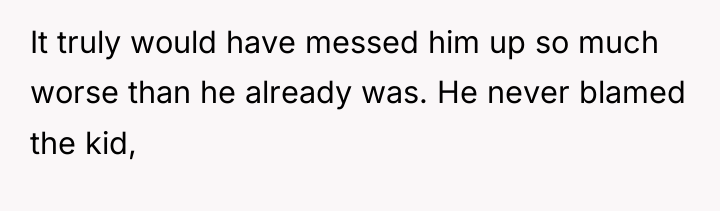 It truly would have messed him up so much worse...