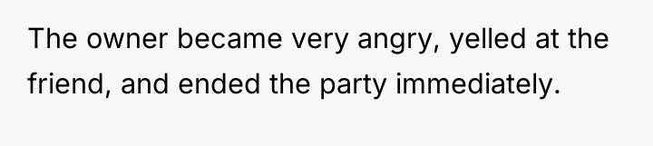 The owner became very angry, yelled at the friend, and...